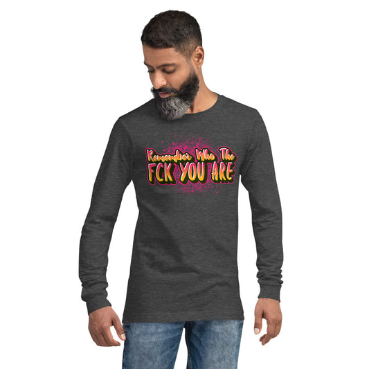 Remember Who The Fck You Are Unisex Long Sleeve Tee