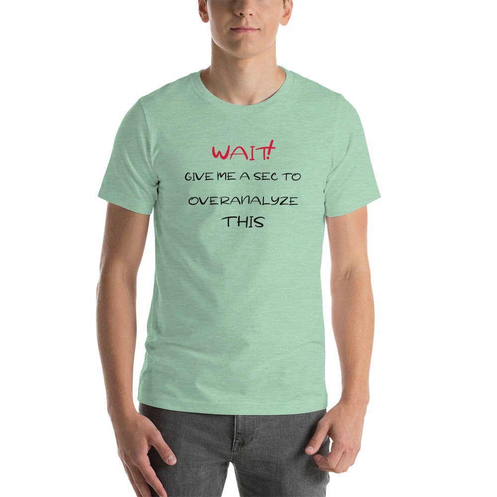Wait! Give Me A Sec To Overanalyze This Unisex T-Shirt